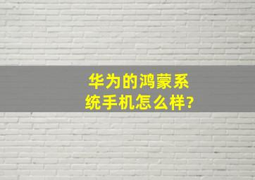 华为的鸿蒙系统手机怎么样?