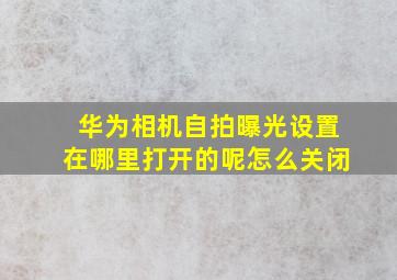 华为相机自拍曝光设置在哪里打开的呢怎么关闭