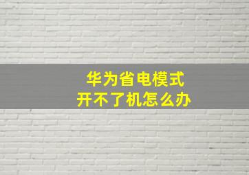 华为省电模式开不了机怎么办