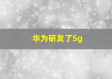 华为研发了5g