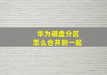 华为磁盘分区怎么合并到一起