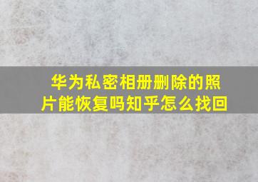 华为私密相册删除的照片能恢复吗知乎怎么找回