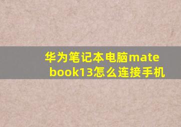 华为笔记本电脑mate book13怎么连接手机