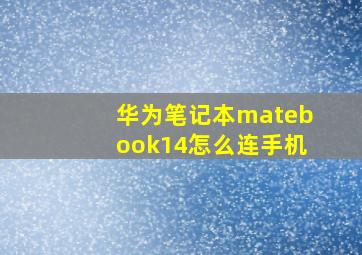 华为笔记本matebook14怎么连手机