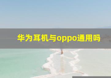 华为耳机与oppo通用吗