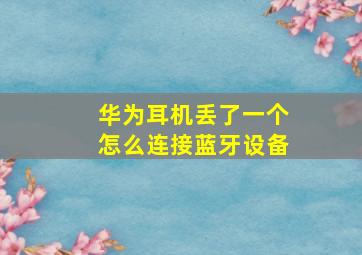 华为耳机丢了一个怎么连接蓝牙设备