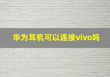 华为耳机可以连接vivo吗