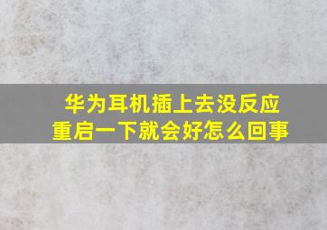 华为耳机插上去没反应重启一下就会好怎么回事