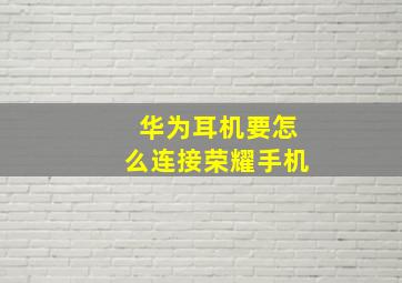 华为耳机要怎么连接荣耀手机