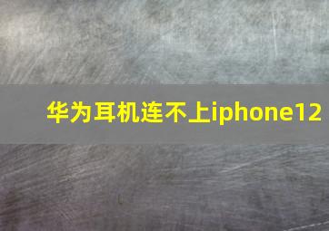 华为耳机连不上iphone12