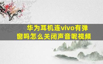 华为耳机连vivo有弹窗吗怎么关闭声音呢视频