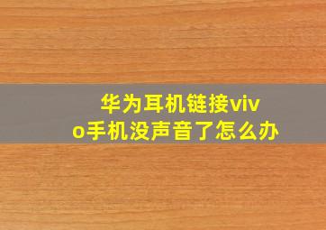 华为耳机链接vivo手机没声音了怎么办