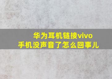 华为耳机链接vivo手机没声音了怎么回事儿