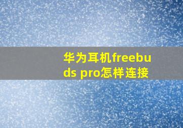 华为耳机freebuds pro怎样连接