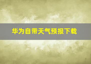 华为自带天气预报下载