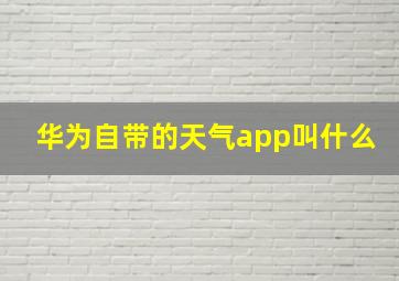 华为自带的天气app叫什么