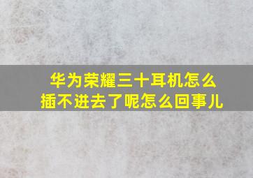 华为荣耀三十耳机怎么插不进去了呢怎么回事儿