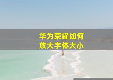 华为荣耀如何放大字体大小