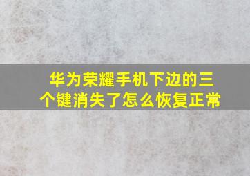 华为荣耀手机下边的三个键消失了怎么恢复正常