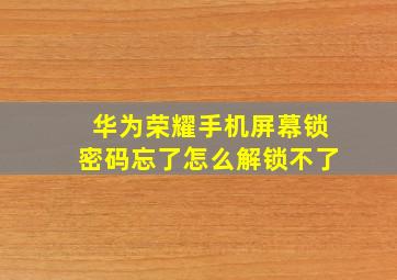 华为荣耀手机屏幕锁密码忘了怎么解锁不了