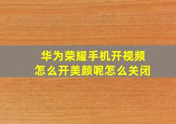 华为荣耀手机开视频怎么开美颜呢怎么关闭