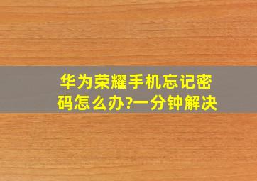 华为荣耀手机忘记密码怎么办?一分钟解决