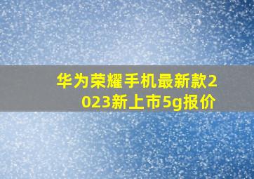 华为荣耀手机最新款2023新上市5g报价