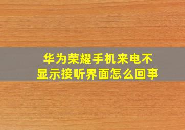 华为荣耀手机来电不显示接听界面怎么回事