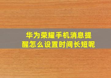 华为荣耀手机消息提醒怎么设置时间长短呢