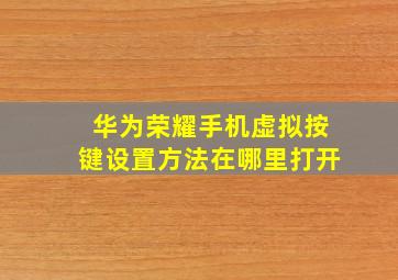 华为荣耀手机虚拟按键设置方法在哪里打开