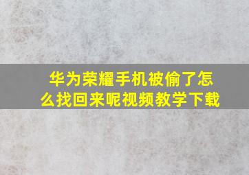 华为荣耀手机被偷了怎么找回来呢视频教学下载