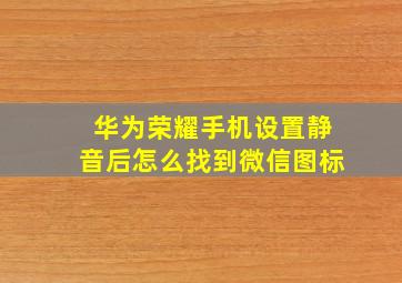 华为荣耀手机设置静音后怎么找到微信图标