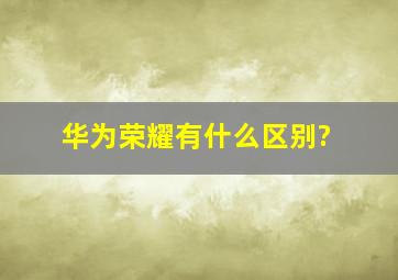 华为荣耀有什么区别?