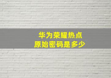 华为荣耀热点原始密码是多少