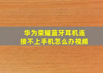 华为荣耀蓝牙耳机连接不上手机怎么办视频