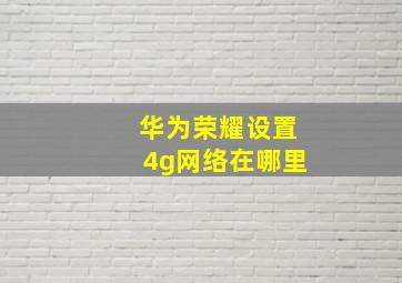 华为荣耀设置4g网络在哪里