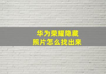 华为荣耀隐藏照片怎么找出来