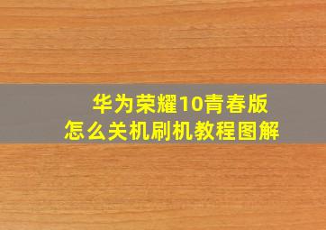 华为荣耀10青春版怎么关机刷机教程图解