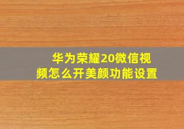 华为荣耀20微信视频怎么开美颜功能设置