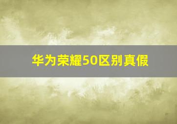 华为荣耀50区别真假