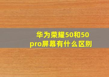 华为荣耀50和50pro屏幕有什么区别