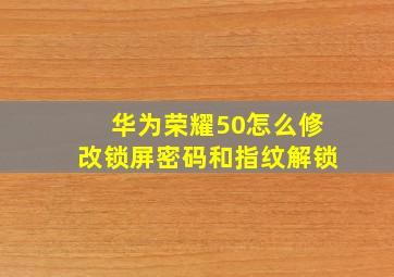 华为荣耀50怎么修改锁屏密码和指纹解锁