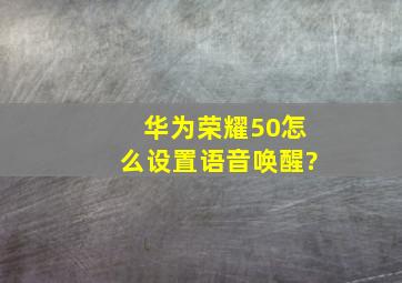 华为荣耀50怎么设置语音唤醒?