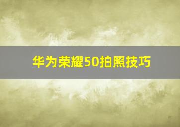 华为荣耀50拍照技巧