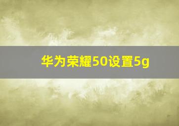 华为荣耀50设置5g