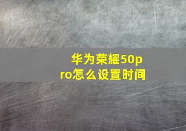 华为荣耀50pro怎么设置时间