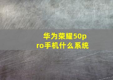 华为荣耀50pro手机什么系统