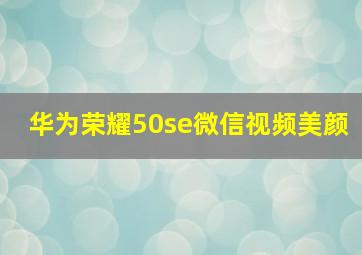 华为荣耀50se微信视频美颜