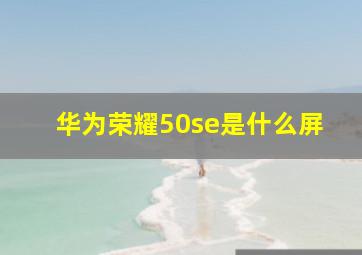 华为荣耀50se是什么屏