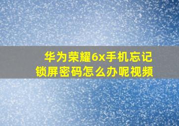 华为荣耀6x手机忘记锁屏密码怎么办呢视频